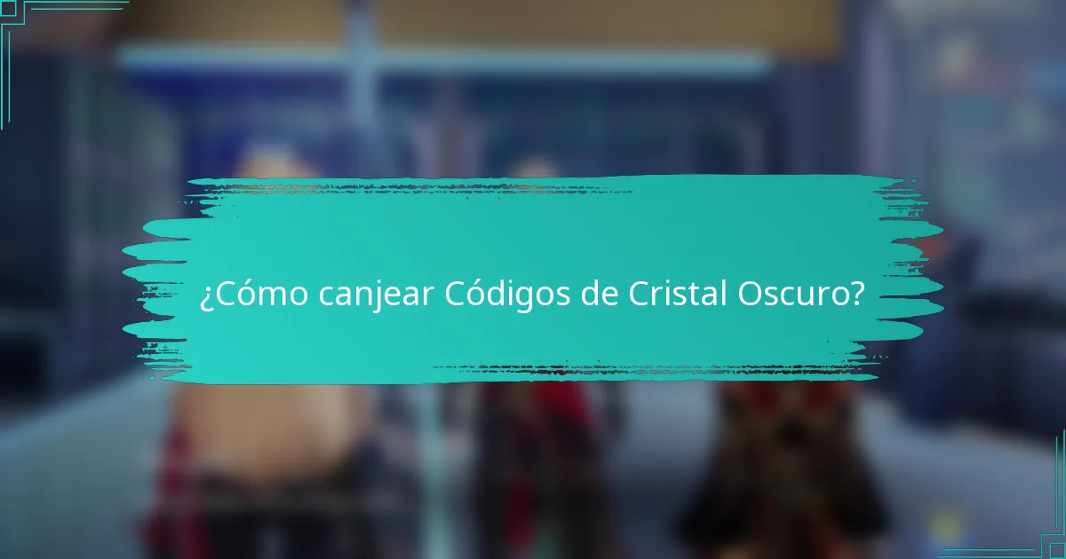 ¿Cómo canjear Códigos de Cristal Oscuro?