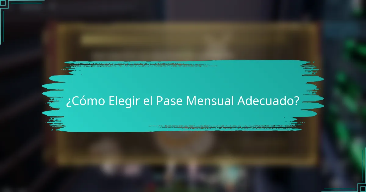 ¿Cómo Elegir el Pase Mensual Adecuado?