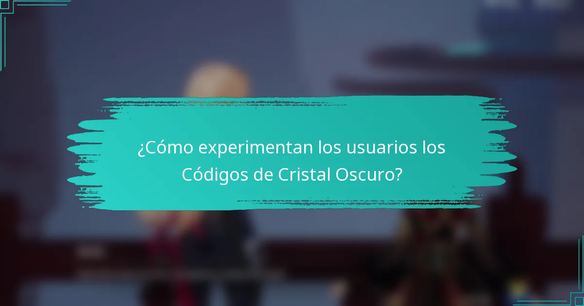 ¿Cómo experimentan los usuarios los Códigos de Cristal Oscuro?