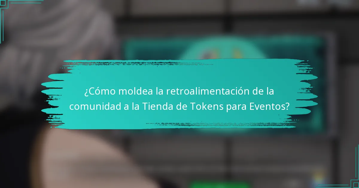 ¿Cómo moldea la retroalimentación de la comunidad a la Tienda de Tokens para Eventos?