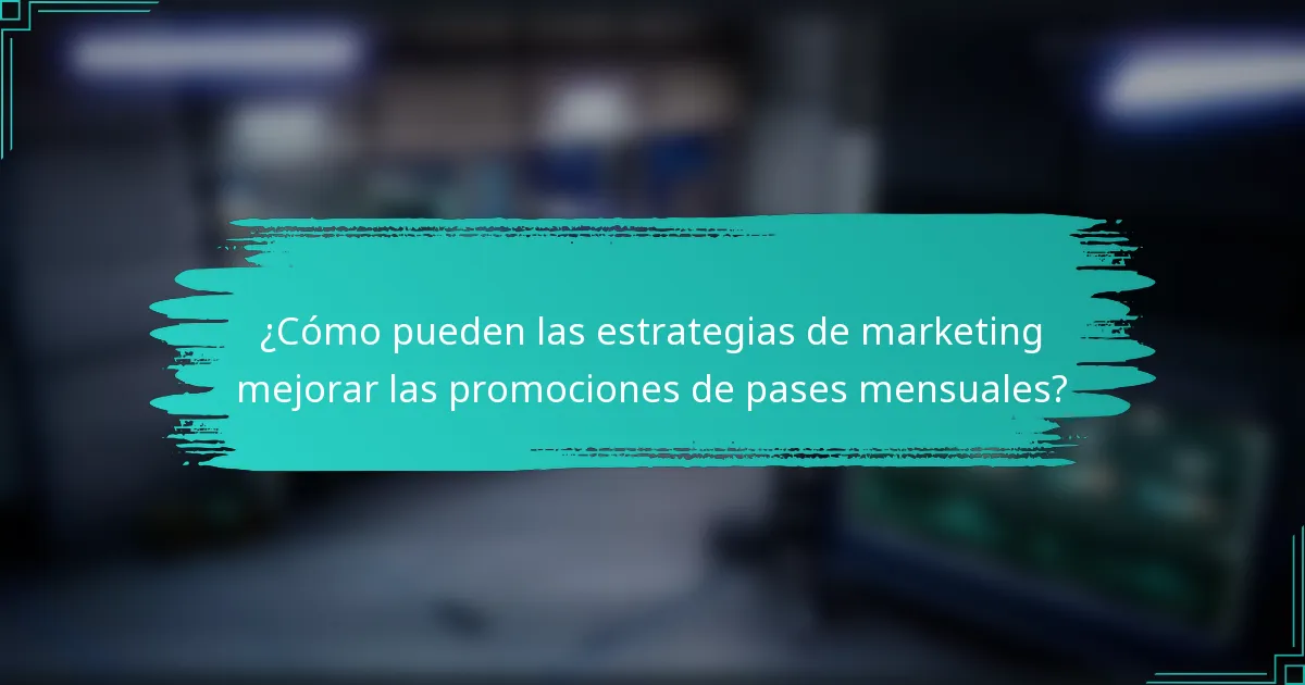 ¿Cómo pueden las estrategias de marketing mejorar las promociones de pases mensuales?