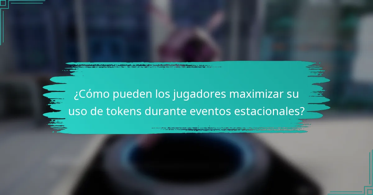 ¿Cómo pueden los jugadores maximizar su uso de tokens durante eventos estacionales?