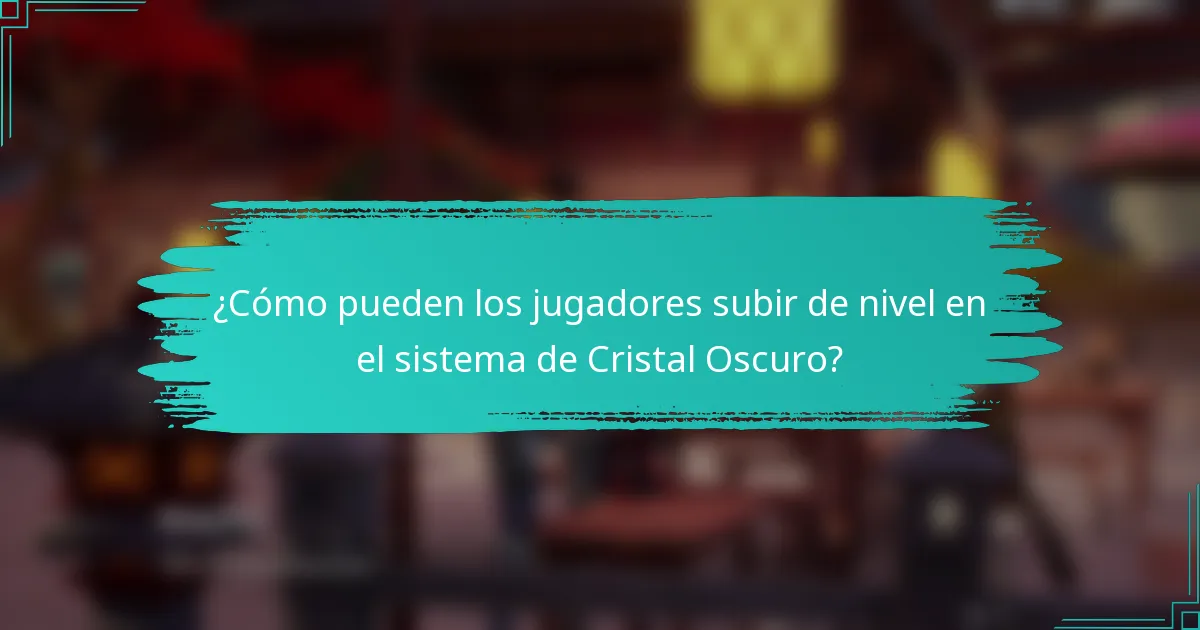 ¿Cómo pueden los jugadores subir de nivel en el sistema de Cristal Oscuro?
