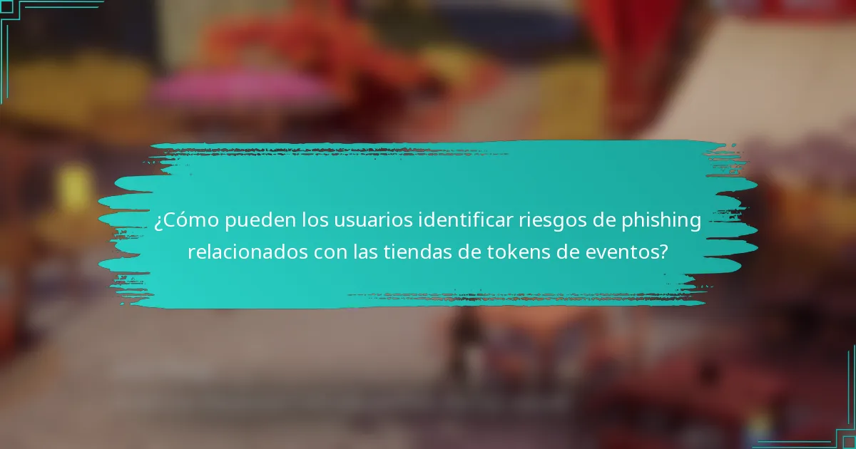 ¿Cómo pueden los usuarios identificar riesgos de phishing relacionados con las tiendas de tokens de eventos?