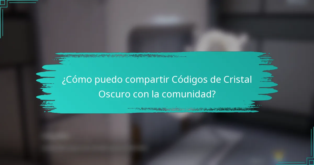 ¿Cómo puedo compartir Códigos de Cristal Oscuro con la comunidad?