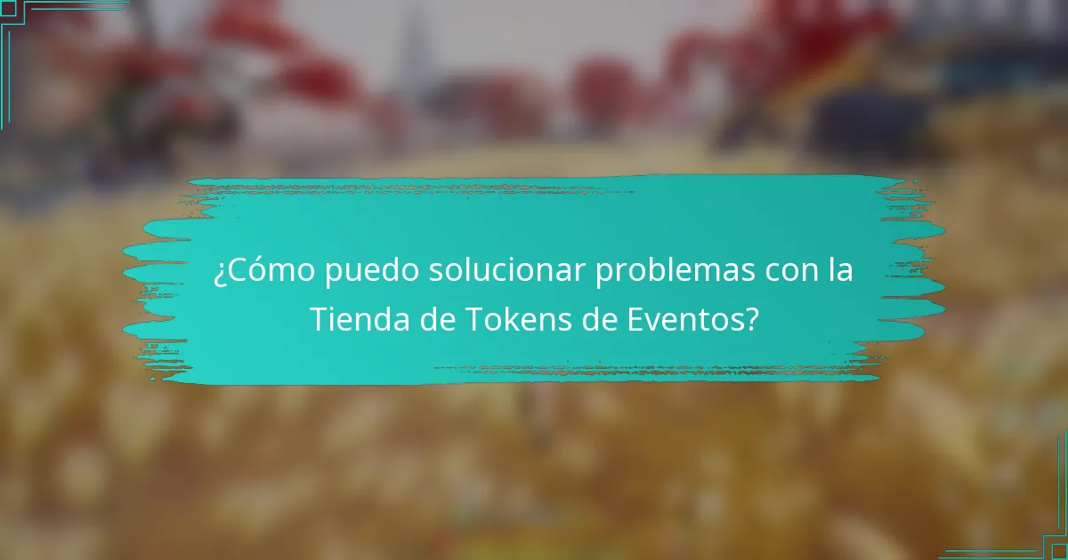 ¿Cómo puedo solucionar problemas con la Tienda de Tokens de Eventos?