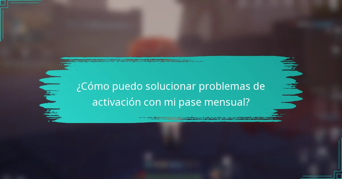 ¿Cómo puedo solucionar problemas de activación con mi pase mensual?