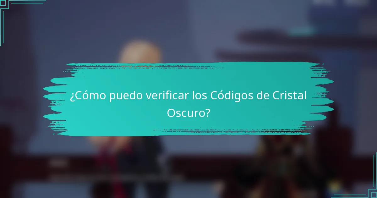 ¿Cómo puedo verificar los Códigos de Cristal Oscuro?