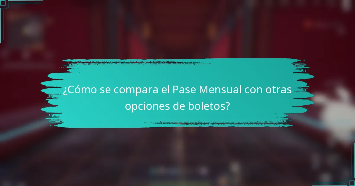 ¿Cómo se compara el Pase Mensual con otras opciones de boletos?