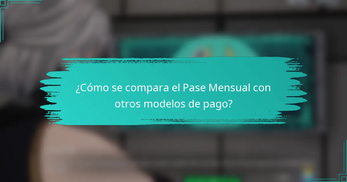 ¿Cómo se compara el Pase Mensual con otros modelos de pago?