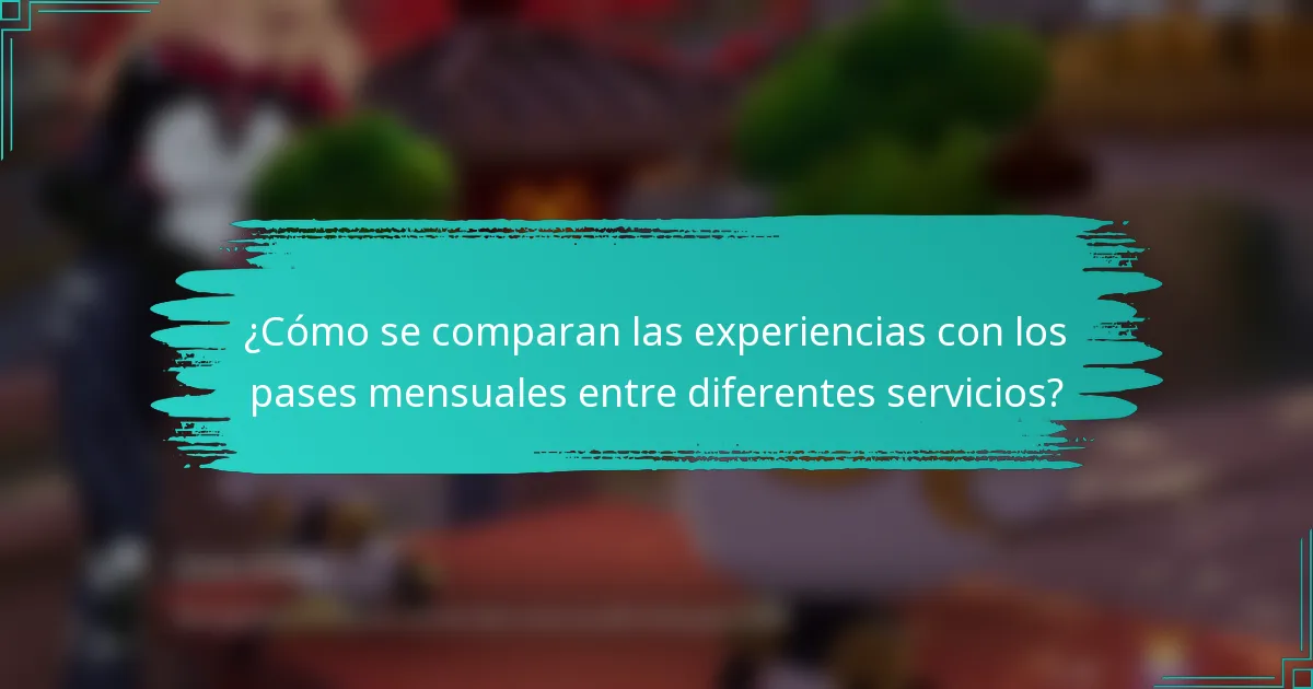 ¿Cómo se comparan las experiencias con los pases mensuales entre diferentes servicios?