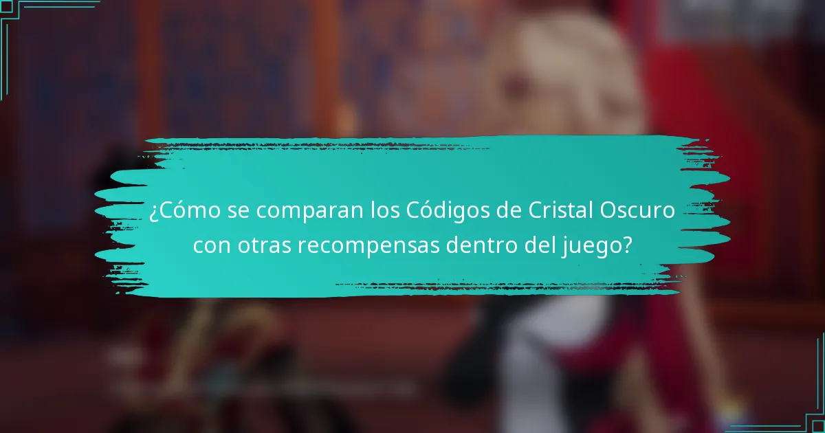 ¿Cómo se comparan los Códigos de Cristal Oscuro con otras recompensas dentro del juego?