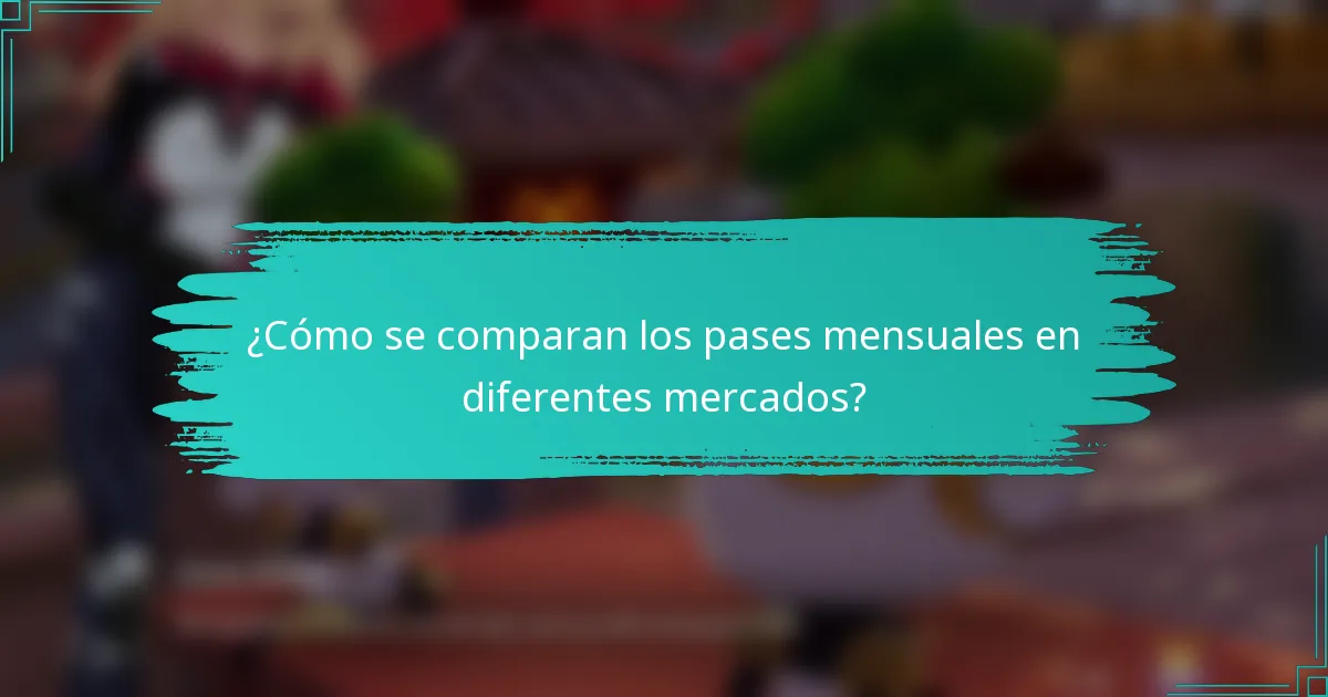 ¿Cómo se comparan los pases mensuales en diferentes mercados?