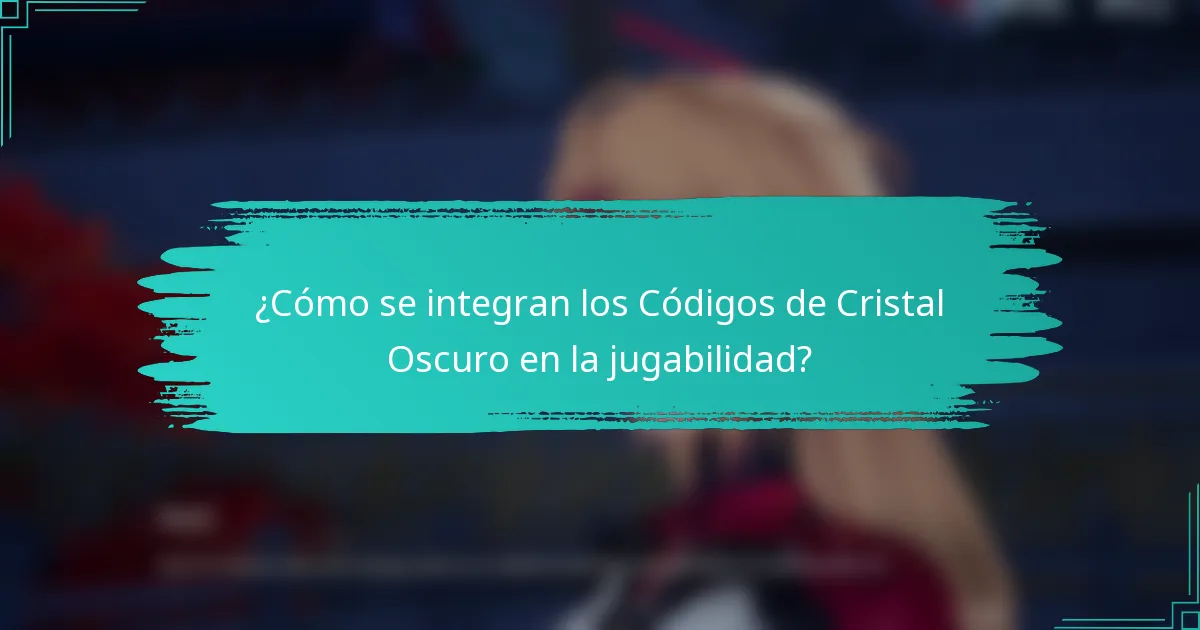 ¿Cómo se integran los Códigos de Cristal Oscuro en la jugabilidad?