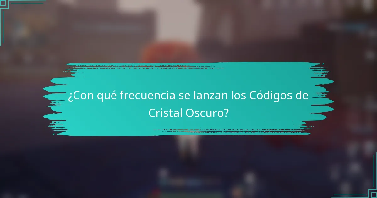 ¿Con qué frecuencia se lanzan los Códigos de Cristal Oscuro?