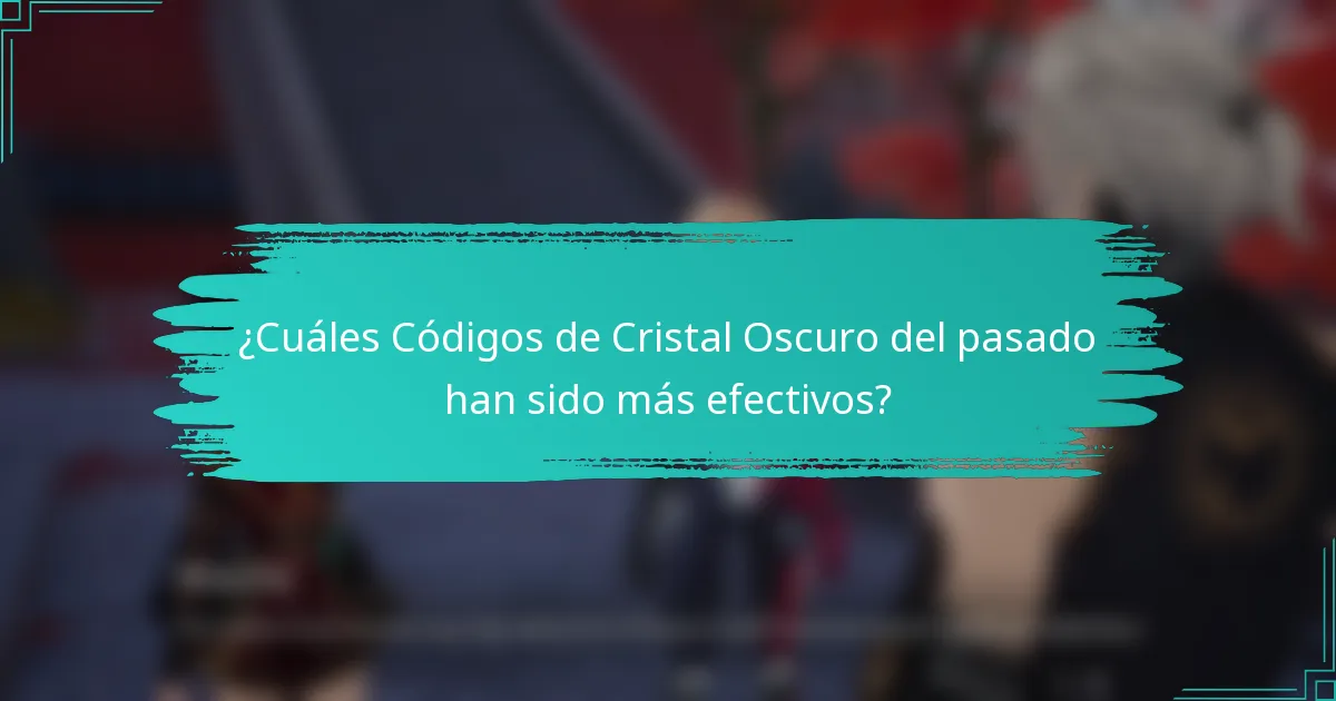 ¿Cuáles Códigos de Cristal Oscuro del pasado han sido más efectivos?