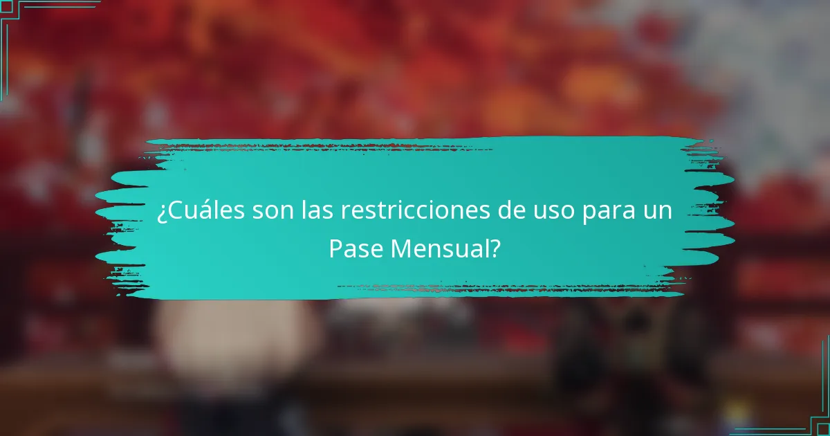 ¿Cuáles son las restricciones de uso para un Pase Mensual?