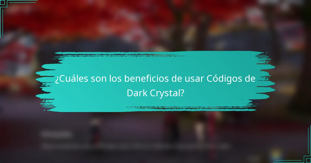 ¿Cuáles son los beneficios de usar Códigos de Dark Crystal?