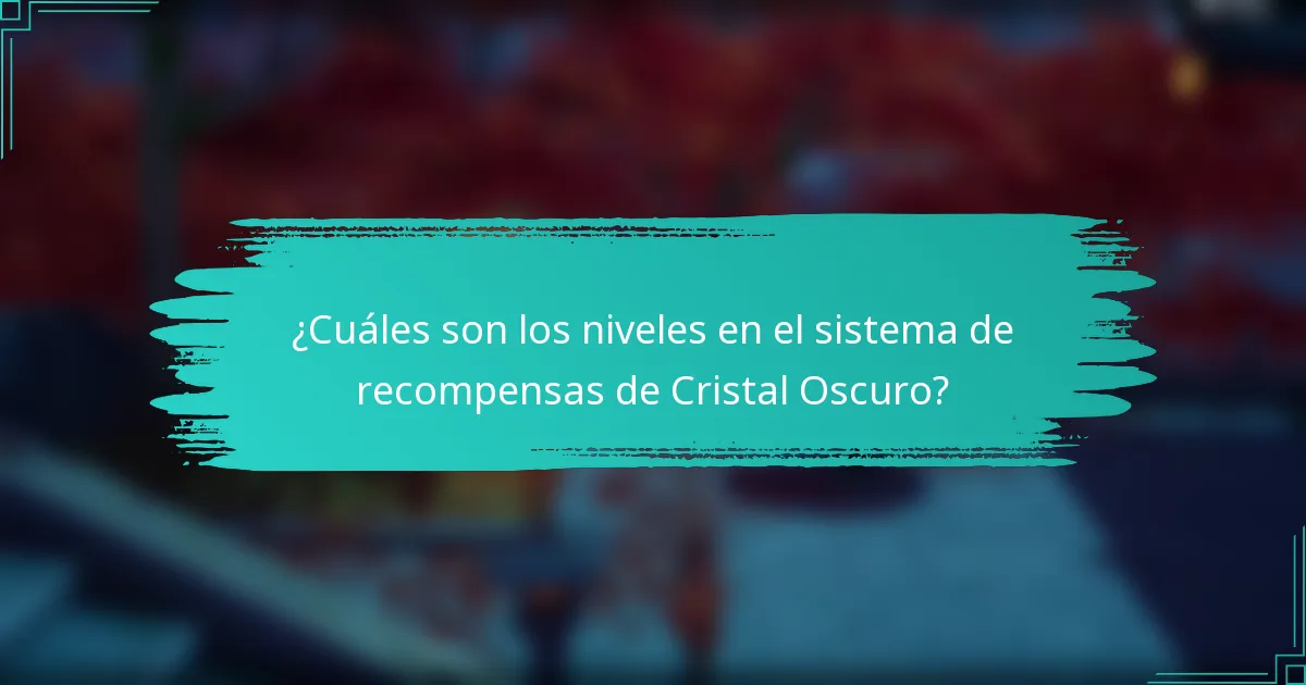 ¿Cuáles son los niveles en el sistema de recompensas de Cristal Oscuro?