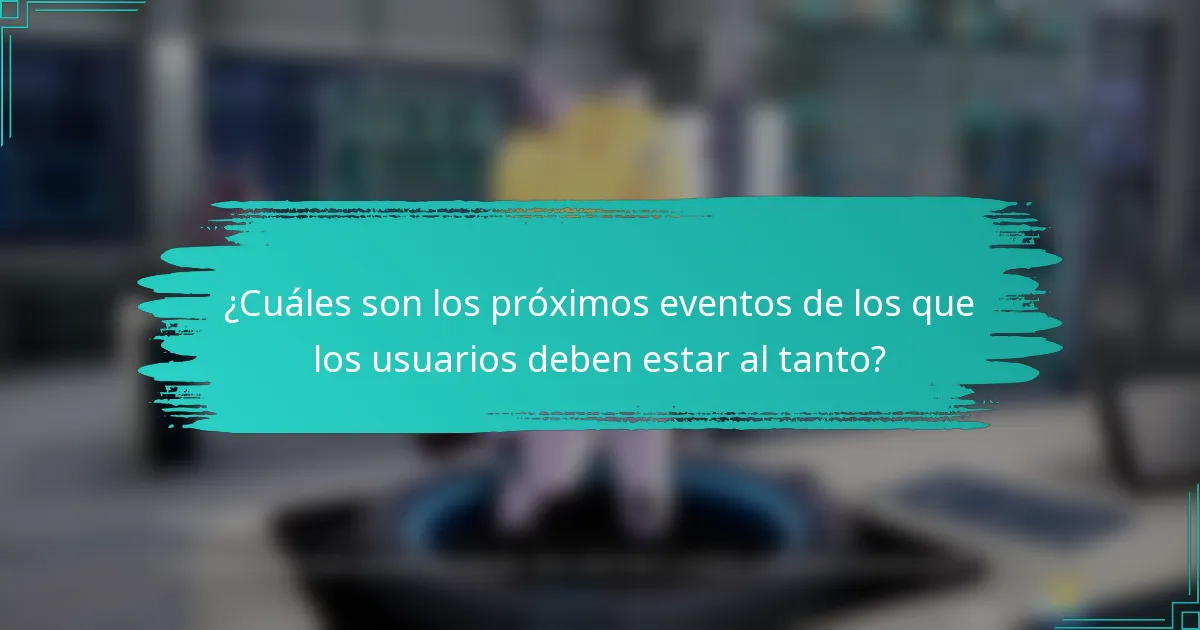 ¿Cuáles son los próximos eventos de los que los usuarios deben estar al tanto?