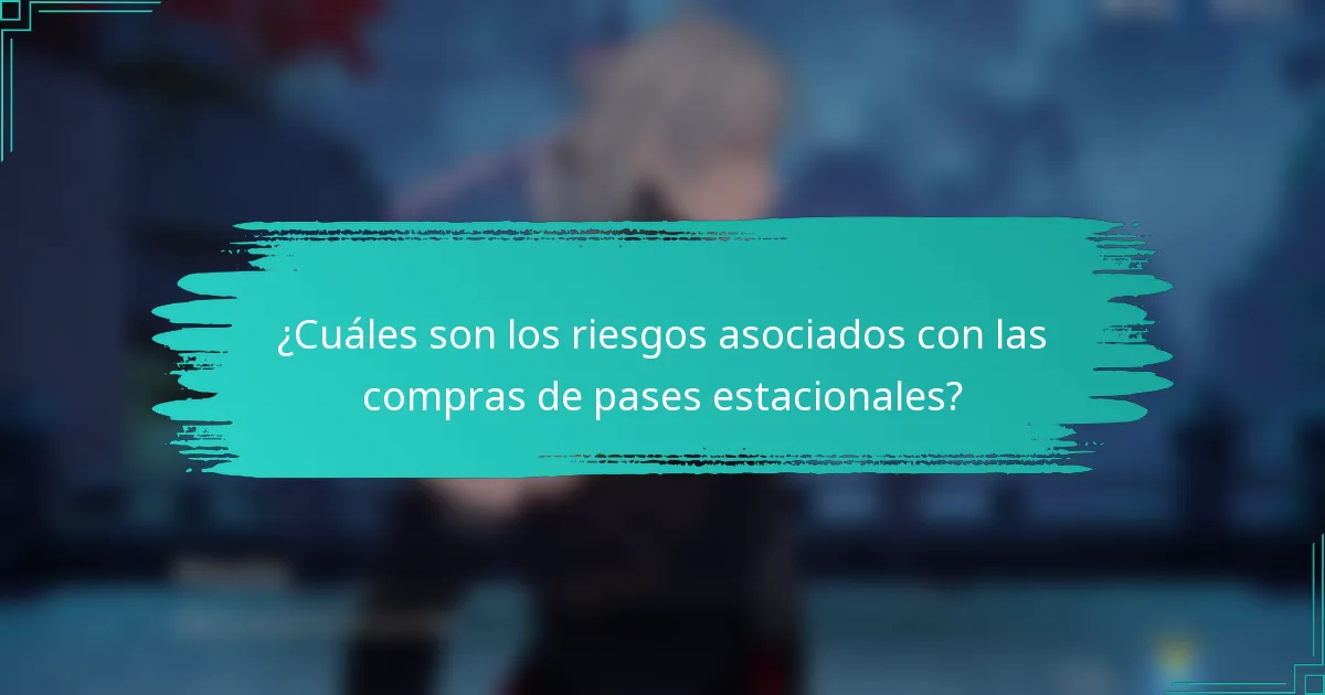 ¿Cuáles son los riesgos asociados con las compras de pases estacionales?