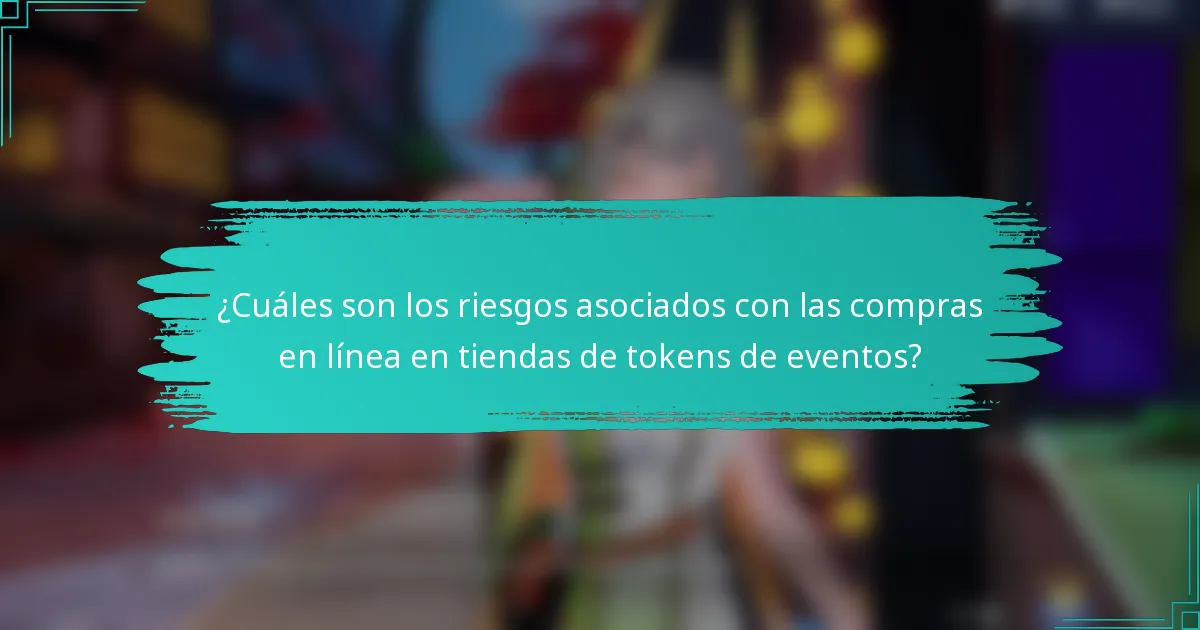 ¿Cuáles son los riesgos asociados con las compras en línea en tiendas de tokens de eventos?