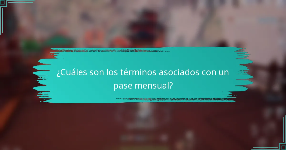 ¿Cuáles son los términos asociados con un pase mensual?