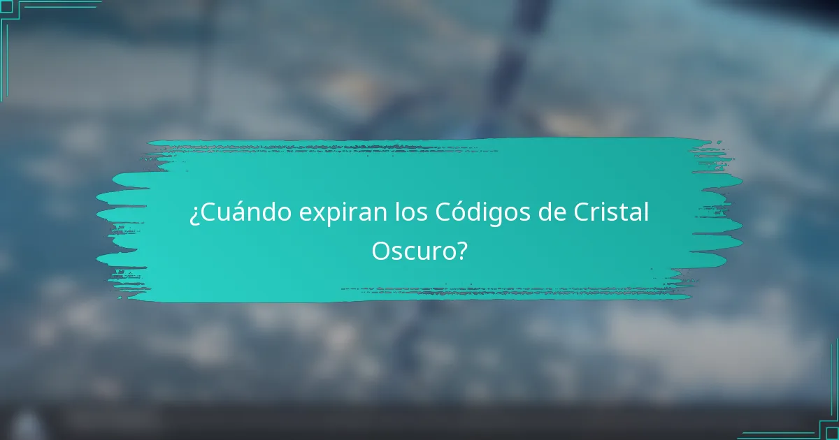 ¿Cuándo expiran los Códigos de Cristal Oscuro?