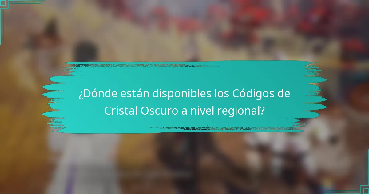 ¿Dónde están disponibles los Códigos de Cristal Oscuro a nivel regional?
