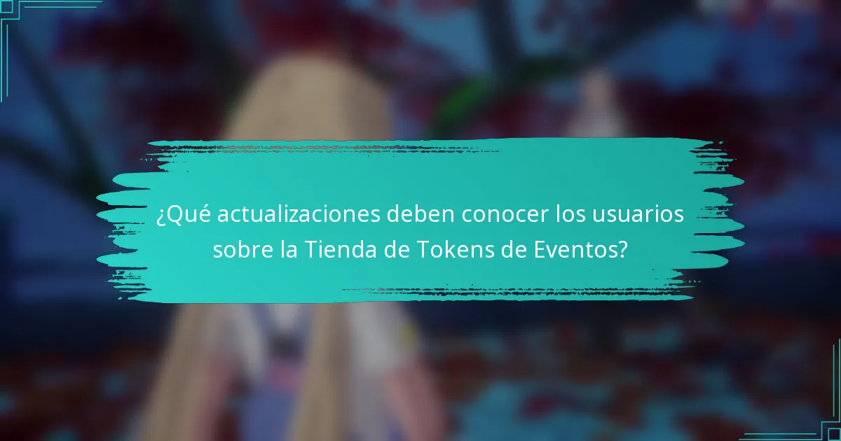 ¿Qué actualizaciones deben conocer los usuarios sobre la Tienda de Tokens de Eventos?