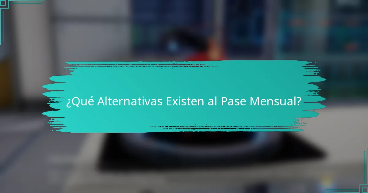 ¿Qué Alternativas Existen al Pase Mensual?