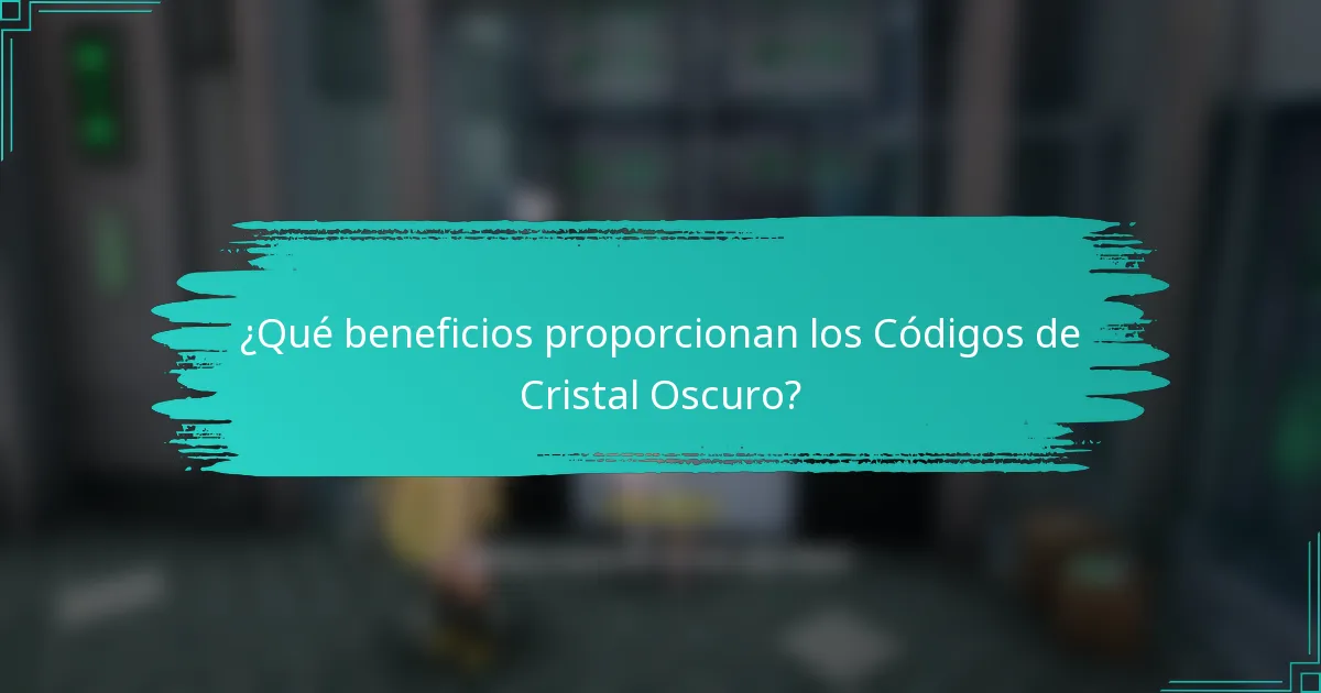 ¿Qué beneficios proporcionan los Códigos de Cristal Oscuro?