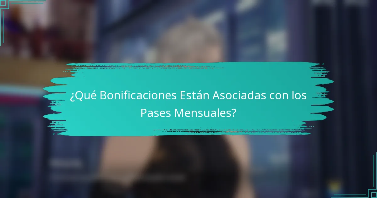 ¿Qué Bonificaciones Están Asociadas con los Pases Mensuales?