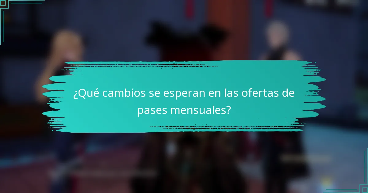 ¿Qué cambios se esperan en las ofertas de pases mensuales?