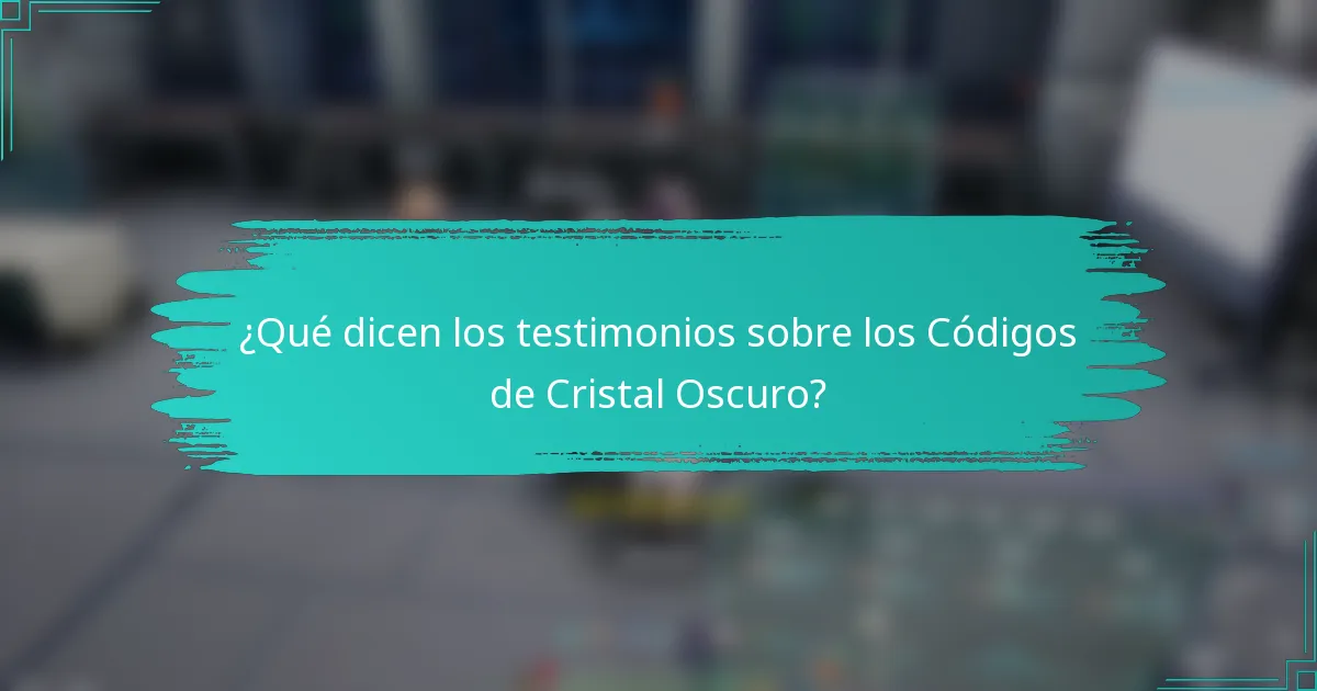 ¿Qué dicen los testimonios sobre los Códigos de Cristal Oscuro?