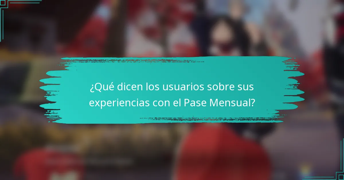 ¿Qué dicen los usuarios sobre sus experiencias con el Pase Mensual?