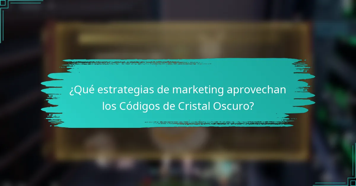 ¿Qué estrategias de marketing aprovechan los Códigos de Cristal Oscuro?