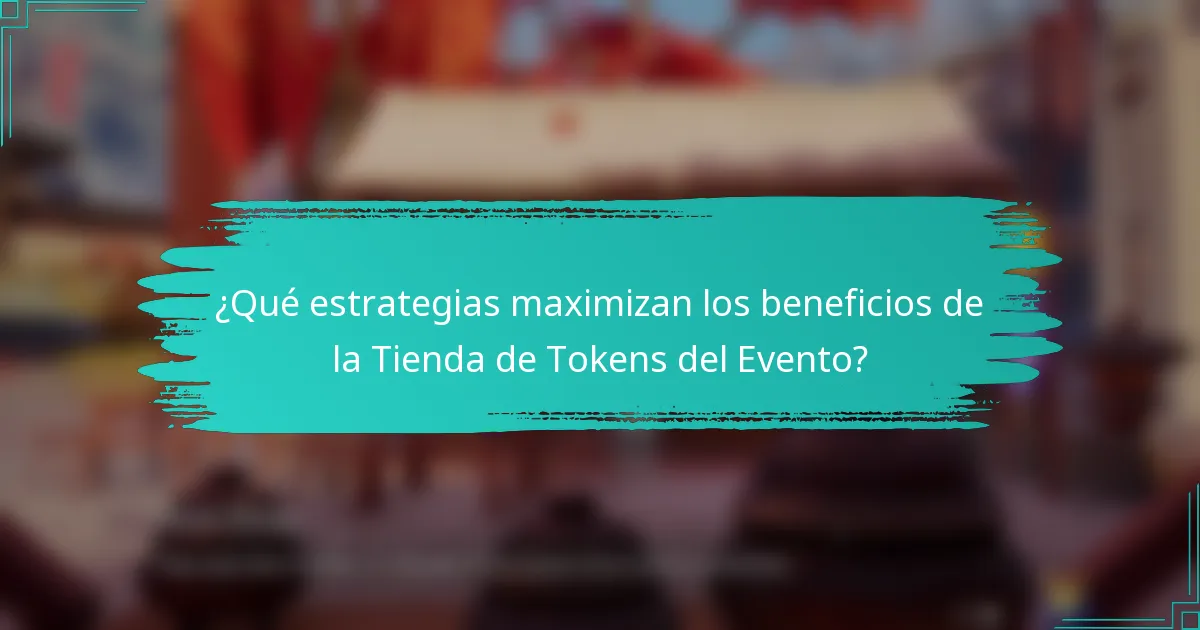 ¿Qué estrategias maximizan los beneficios de la Tienda de Tokens del Evento?
