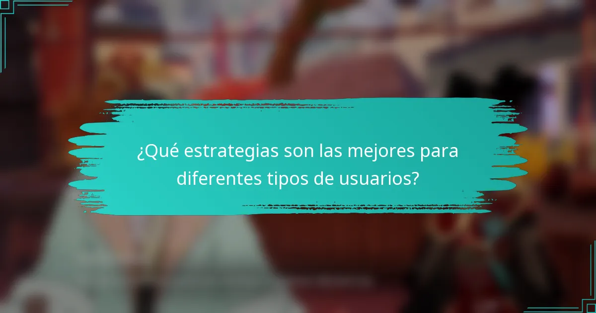 ¿Qué estrategias son las mejores para diferentes tipos de usuarios?