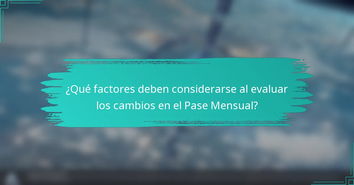 ¿Qué factores deben considerarse al evaluar los cambios en el Pase Mensual?