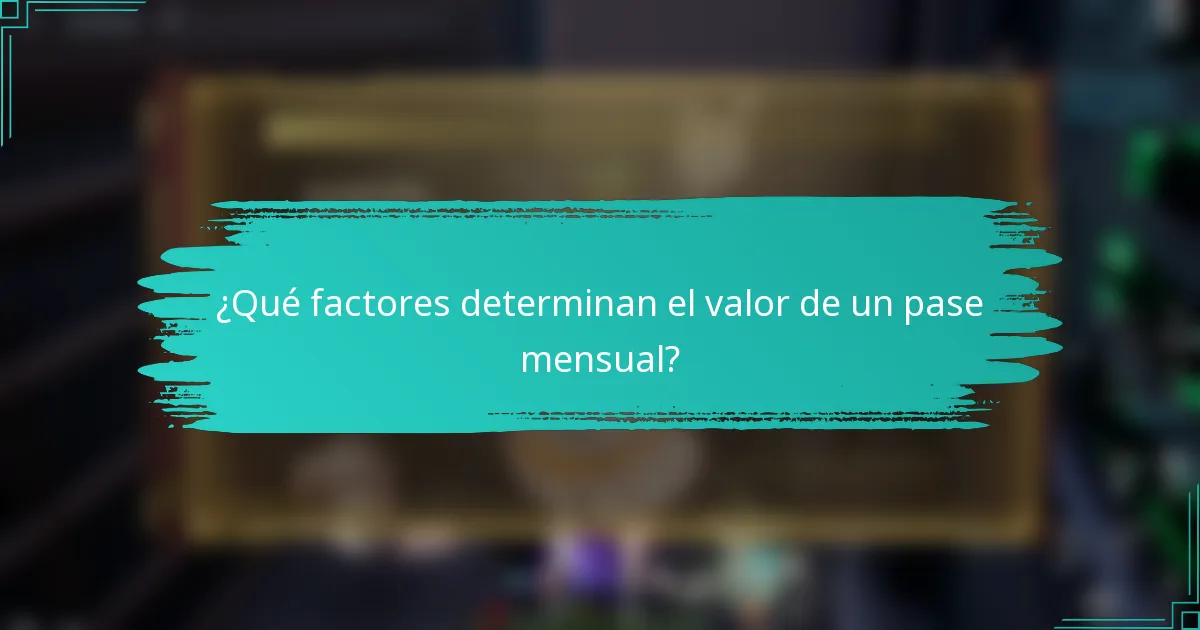 ¿Qué factores determinan el valor de un pase mensual?