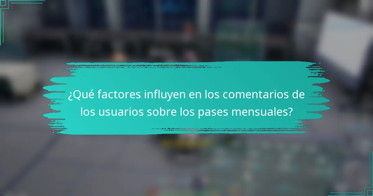 ¿Qué factores influyen en los comentarios de los usuarios sobre los pases mensuales?