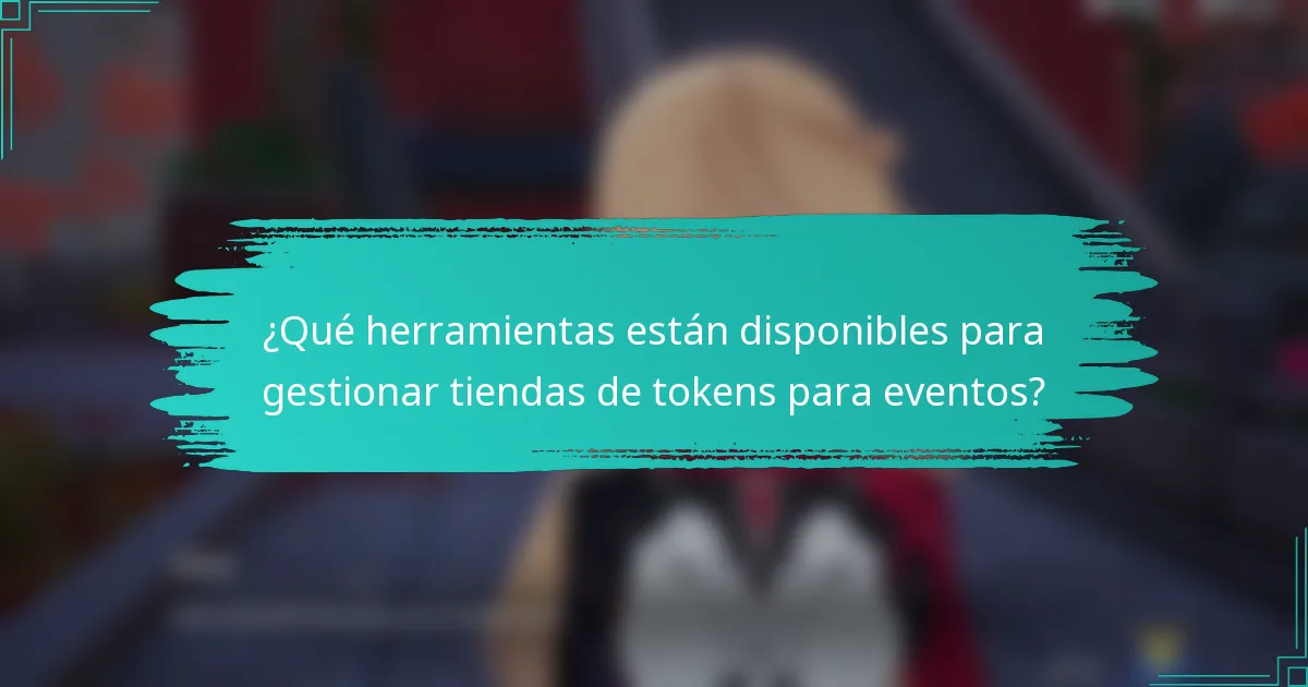 ¿Qué herramientas están disponibles para gestionar tiendas de tokens para eventos?