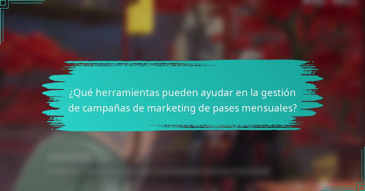 ¿Qué herramientas pueden ayudar en la gestión de campañas de marketing de pases mensuales?