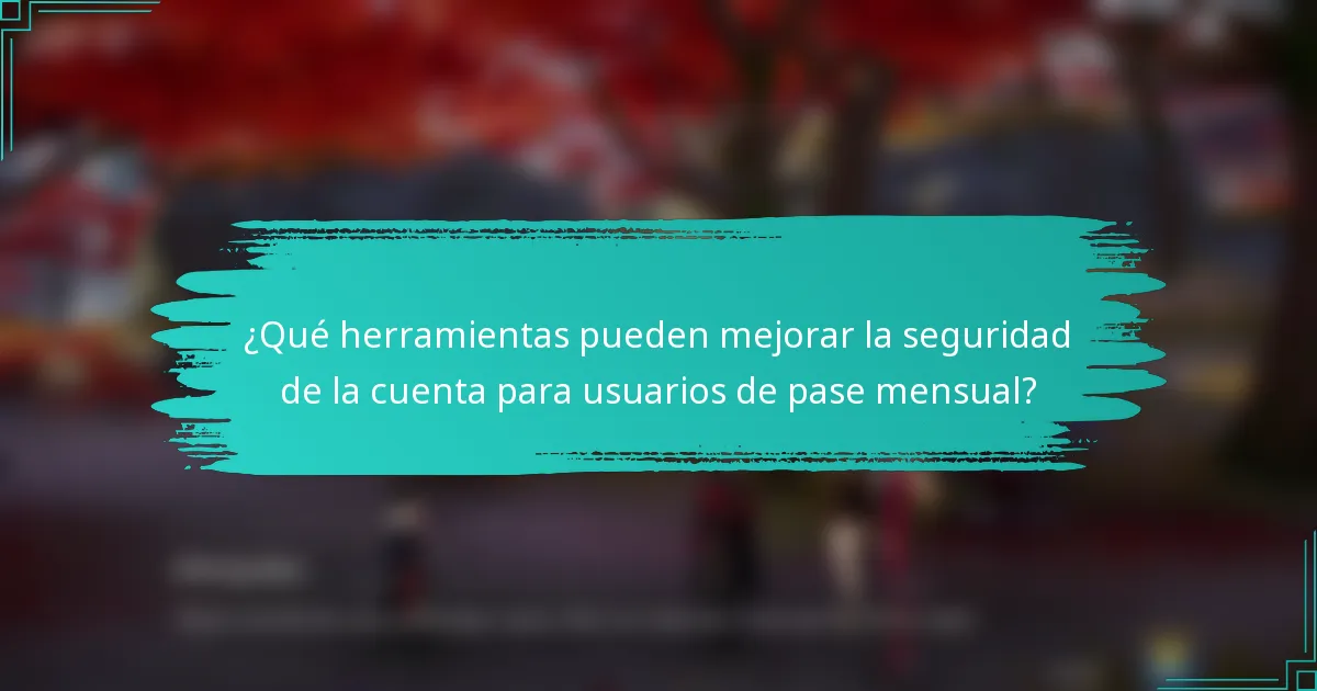 ¿Qué herramientas pueden mejorar la seguridad de la cuenta para usuarios de pase mensual?