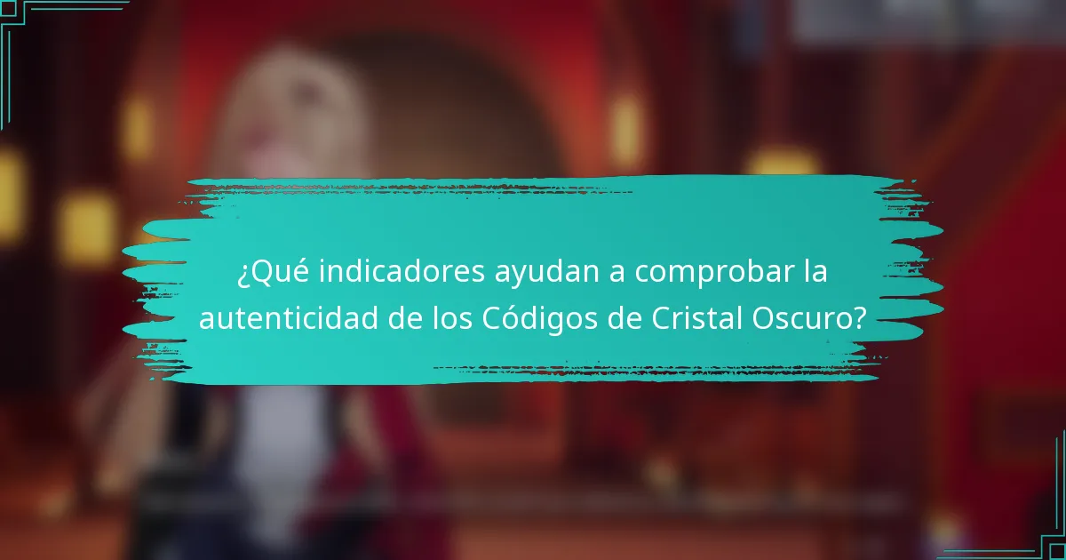 ¿Qué indicadores ayudan a comprobar la autenticidad de los Códigos de Cristal Oscuro?