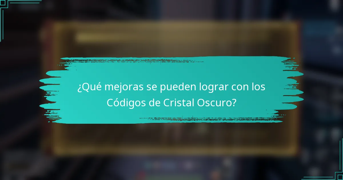 ¿Qué mejoras se pueden lograr con los Códigos de Cristal Oscuro?