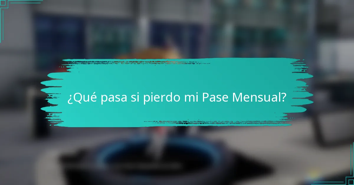 ¿Qué pasa si pierdo mi Pase Mensual?