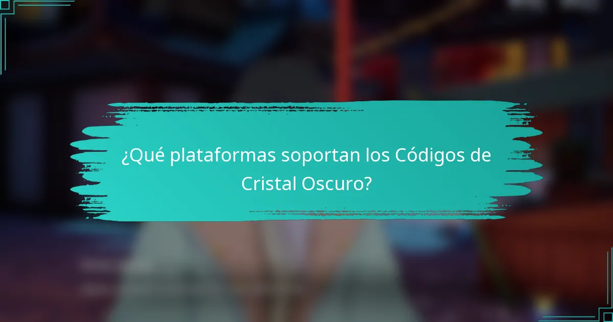 ¿Qué plataformas soportan los Códigos de Cristal Oscuro?