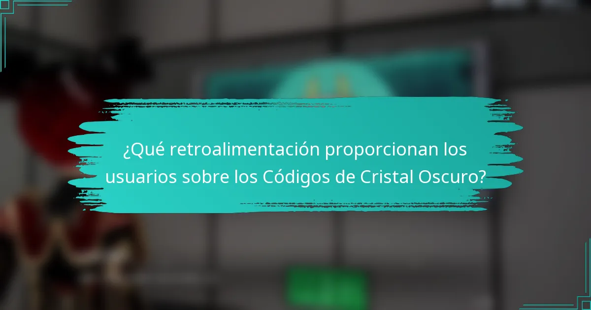 ¿Qué retroalimentación proporcionan los usuarios sobre los Códigos de Cristal Oscuro?